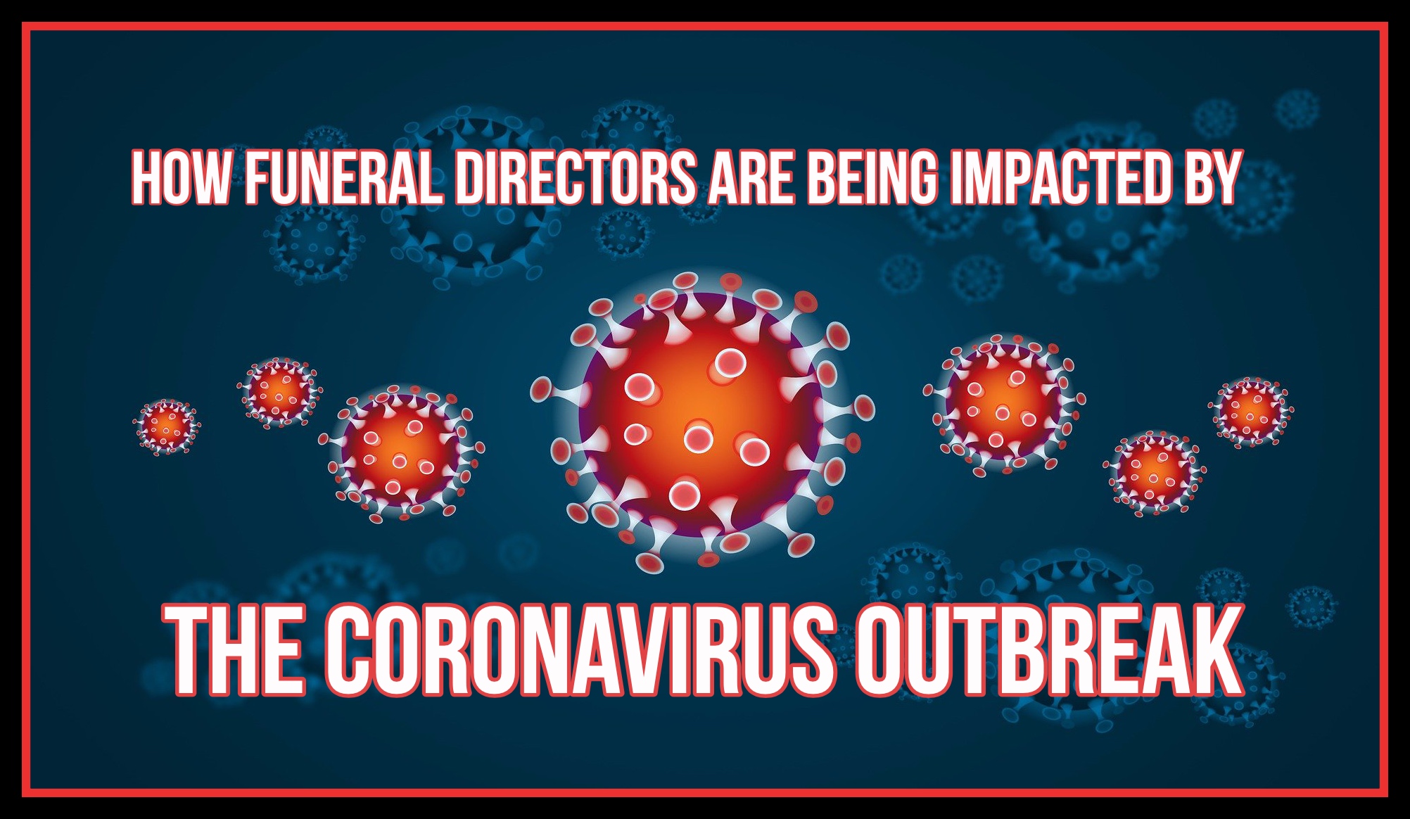 7 Ways Funeral Homes Are Being Impacted By The Coronavirus